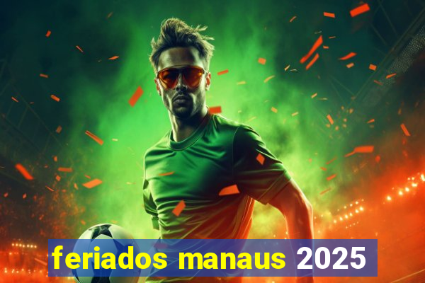 feriados manaus 2025